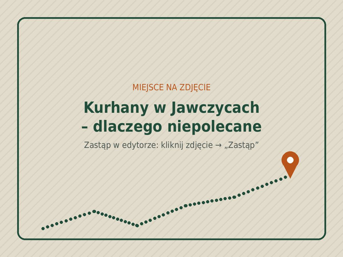 Kurhany w Jawczycach – dlaczego niepolecane